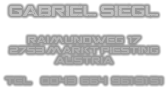 Gabriel Siegl  Raimundweg  17 2753 Markt Piesting Austria  Tel: +0043  664/ 961 91 51