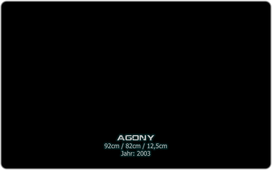 agony 92cm / 82cm / 12,5cm Jahr: 2003