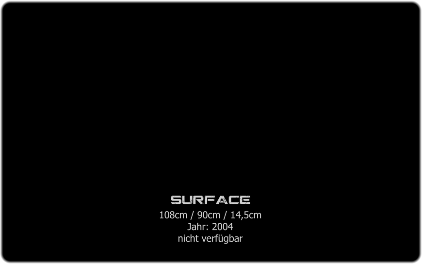 surface 108cm / 90cm / 14,5cm Jahr: 2004 nicht verfgbar